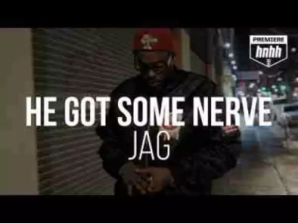 Video: JAG - He Got Some Nerve